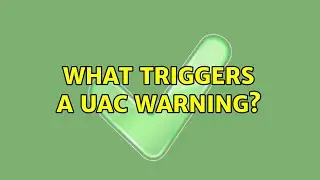 What triggers a UAC warning?
