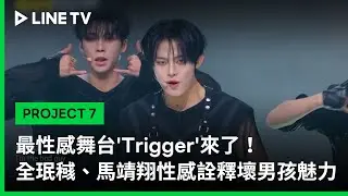 【PROJECT 7】EP10精華：最性感舞台'Trigger'來了！全珉稶、馬靖翔性感詮釋壞男孩魅力｜LINE TV 共享追劇生活