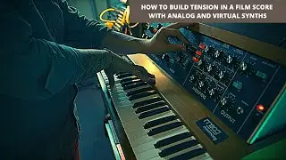 How to Build Tension in a Film Score with Analog and Virtual Synths