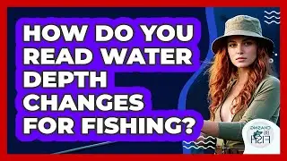How Do You Read Water Depth Changes For Fishing?