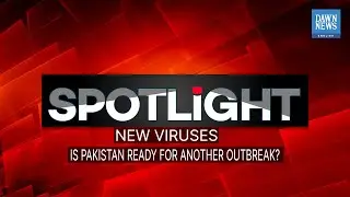 Spotlight | New Viruses: Is Pakistan Ready For A New Outbreak? | DawnNews English