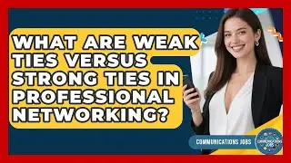 What Are Weak Ties Versus Strong Ties In Professional Networking? - Communications Jobs