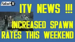 Fallout 76 ITV News !!!! Increased SPAWN rates this weekend !!!!