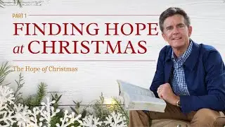 The Hope of Christmas Series: Finding Hope At Christmas, Part 1 | Chip Ingram