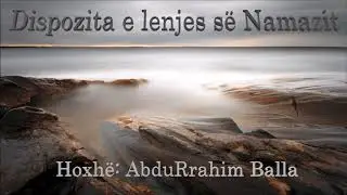Dispozita e lenjes së Namazit - Hoxhë: AbduRrahim Balla