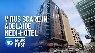 Virus Scare In Adelaide Medi-Hotel. I 10 News First