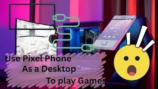 Use your Pixel phone as a desktop to play games in a Monitor!