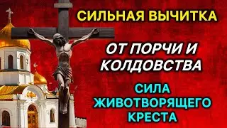 Сильная вычитка | От порчи и колдовства Сила животворящего Креста