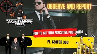 Observe and Report Podcast HOW TO GET INTO EXECUTIVE PROTECTION Ft Secfor International(raw upload)