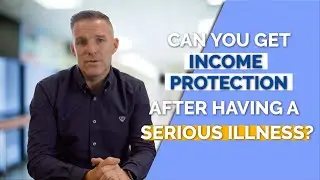 Can you get income protection after having a serious illness?