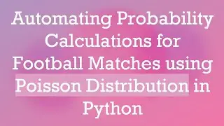 Automating Probability Calculations for Football Matches using Poisson Distribution in Python