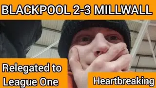 Blackpool FC relegated as they lose in a goal thriller Vs Millwall Vlog|Heartbreak|Limbs|goals