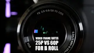 Video Frame Rates 25p vs 60p for B Roll