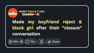 Made my boyfriend reject & block girl after their closure conversation - Best Reddit Tales Family