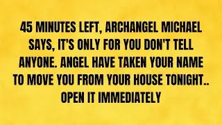 🔴 45 MINUTES LEFT, ARCHANGEL MICHAEL SAYS, IT'S ONLY FOR YOU DON'T TELL ANYONE. ANGEL HAVE TAKEN...