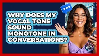 Why Does My Vocal Tone Sound Monotone In Conversations? - Social Success Club