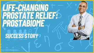 Life-Changing Prostate Relief ProstaBiome Success Story