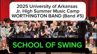 SCHOOL OF SWING~ 2025 University of Arkansas Jr. High Summer Music Camp ~ WORTHINGTON BAND (Band 5)