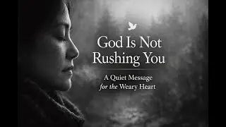 God Is Not Rushing You &mdash; A Quiet Message for the Weary Heart