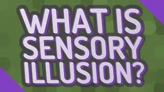 What is sensory illusion?
