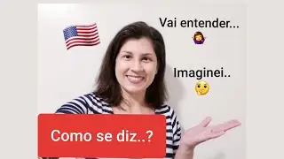 Como dizer: imaginei!, Vai entender! e como usar o 
