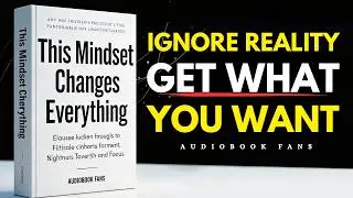 How to Ignore Reality and Get Anything You Want Instantly | Audiobook