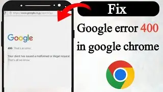 How to fix google error 400 in google chrome