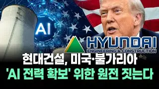 현대건설, 미국&middot;불가리아 'AI 전력 확보' 위한 원전 짓는다