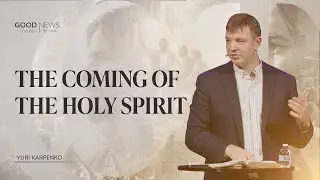 The Coming of the Holy Spirit | Acts: The Church Christ Builds | Yuri Karpenko