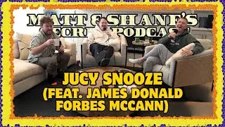 Jucy Snooze (feat. James Donald Forbes McCann) | Matt and Shane's Secret Podcast