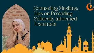 Counseling Muslims: Tips on Providing Culturally Informed Treatment | Zainab Akef, MA, LMHCA