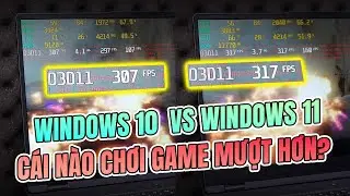 WIN 10 hay WIN 11 TỐI ƯU HƠN cho Game thủ năm 2025?
