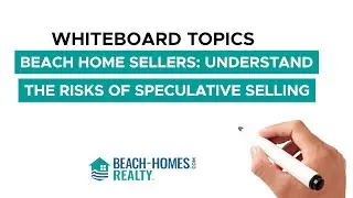 Whiteboard Topics: Beach Home Sellers: Understand the Risks of Speculative Selling