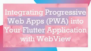 Integrating Progressive Web Apps (PWA) into Your Flutter Application with WebView