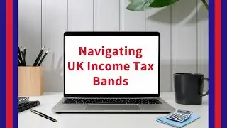 Navigating UK Income Tax Bands  | A Comprehensive Guide | UK property Accountants