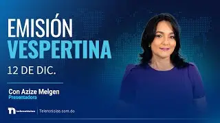 #ENVIVO | Emisi&oacute;n Vespertina de Telenoticias con Azize Melgen 12/12/2025