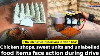 FDA intensifies inspections in North Goa! Chicken shops, sweet units and unlabelled food items