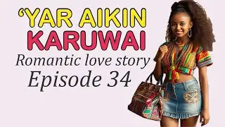 YAR AIKIN KARUWAI Episode 34 #AuwalAsa #taskarhausanovels #romantichausanovel #romantic #love