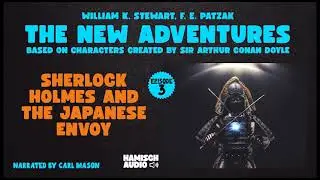 The New Adventures | Episode 3: Sherlock Holmes and the Japanese Envoy (Full Audiobook)