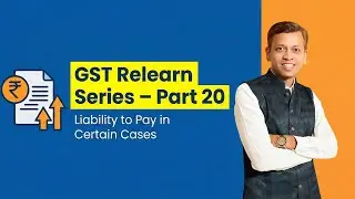 GST Relearn Video Series - Part 20 - Liability to pay in certain cases under GST