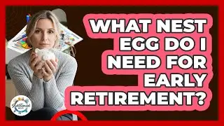 What Nest Egg Do I Need For Early Retirement?