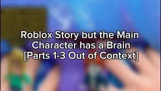 Roblox Story but the Main Character has a Brain [Out of Context]