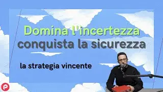 Domina l'incertezza e conquista la sicurezza: la strategia dei vincenti