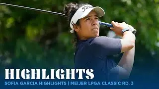 Sofia Garcia Highlights | Meijer LPGA Classic Rd. 3