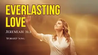 Jeremiah 31:3 Song &ndash; Everlasting Love | Worship Song
