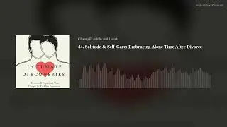 44. Solitude & Self-Care: Embracing Alone Time After Divorce