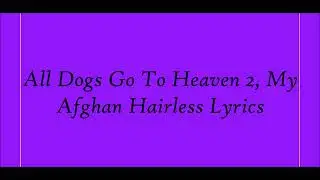 All Dogs Go To Heaven 2, My Afghan Hairless Lyrics