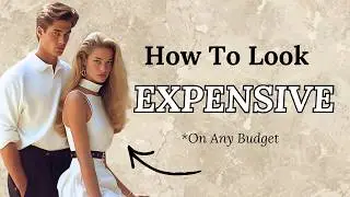 How to Look Elegant and Expensive - Regardless of Your Budget