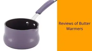 Reviews of Butter Warmers - Best Butter Warmers Can Buy