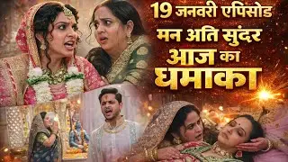 ||19 january episode||man atisundar||radhya hui pagal,😱😱🔥🔥🤯🥹